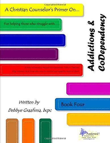 A Christian Counselor's Primer On.... Addictions & Codependency