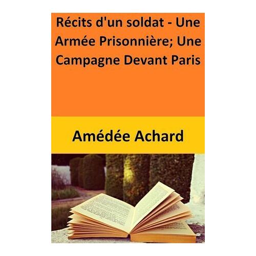 Récits D'un Soldat - Une Armée Prisonnière; Une Campagne Devant Paris
