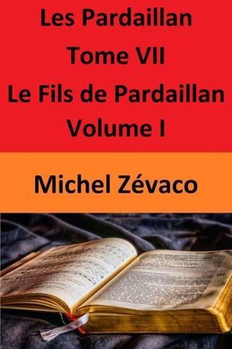 Les Pardaillan - Tome Vii Le Fils De Pardaillan - Volume I