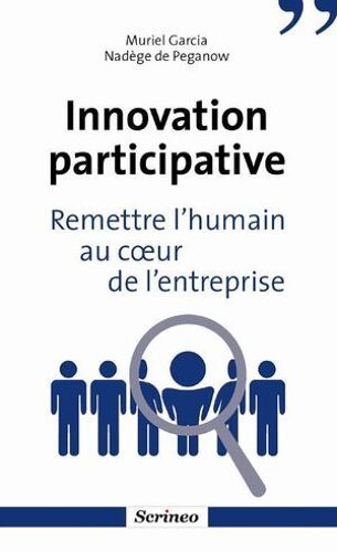 Innovation Participative. Remettre L'humain Au Coeur Des Entreprises
