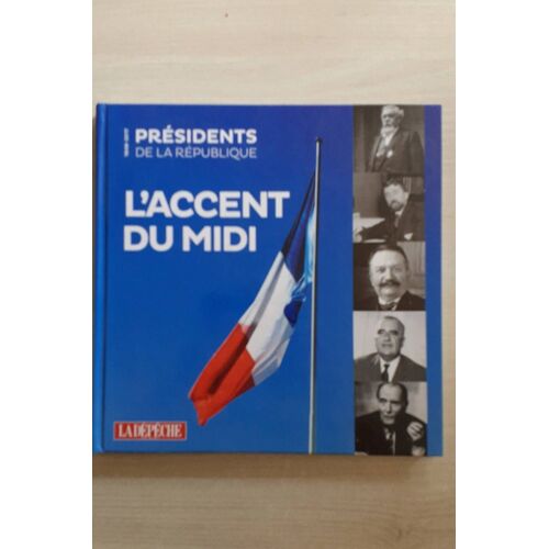 Presidents De La Republique ( 1848-2017 ) L Accent Du Midi ( La Depeche )