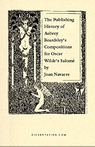 The Publishing History Of Aubrey Beardsley's Compositions For Oscar Wilde's Salome