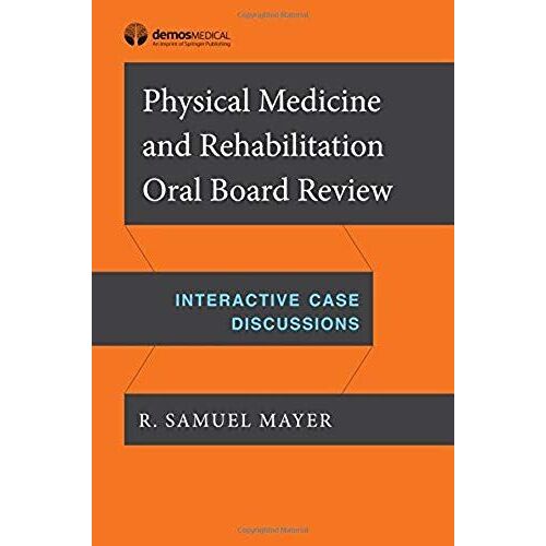 Physical Medicine And Rehabilitation Oral Board Review: Interactive Case Discussions