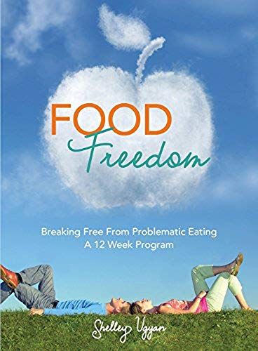 Food Freedom: Breaking Free From Problematic Eating - A Twelve Week Program