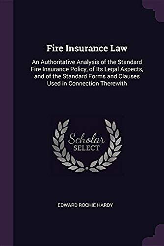 Fire Insurance Law: An Authoritative Analysis Of The Standard Fire Insurance Policy, Of Its Legal Aspects, And Of The Standard Forms And Clauses Used In Connection Therewith