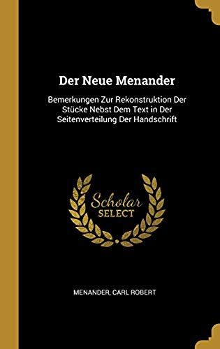 Der Neue Menander: Bemerkungen Zur Rekonstruktion Der Stücke Nebst Dem Text In Der Seitenverteilung Der Handschrift