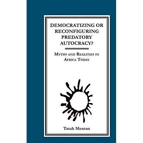 Democratizing Or Reconfiguring Predatory Autocracy? Myths And Realities In Africa Today