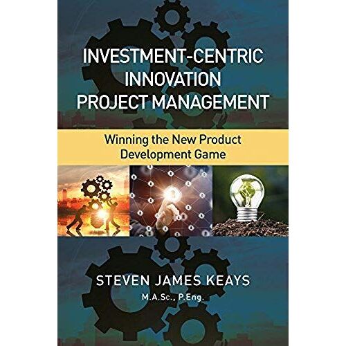 Investment-Centric Innovation Project Management: Winning The New Product Development Game
