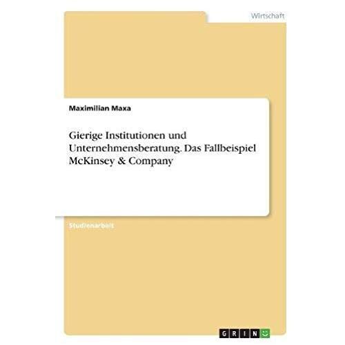 Gierige Institutionen Und Unternehmensberatung. Das Fallbeispiel Mckinsey & Company