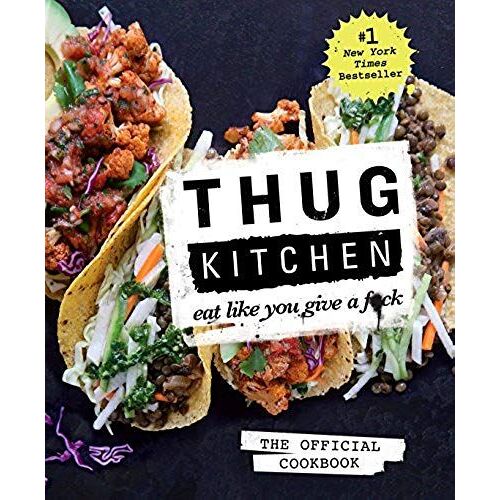 Thug Kitchen: The Official Cookbook: Eat Like You Give A F*Ck