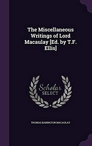 The Miscellaneous Writings Of Lord Macaulay [Ed. By T.F. Ellis]