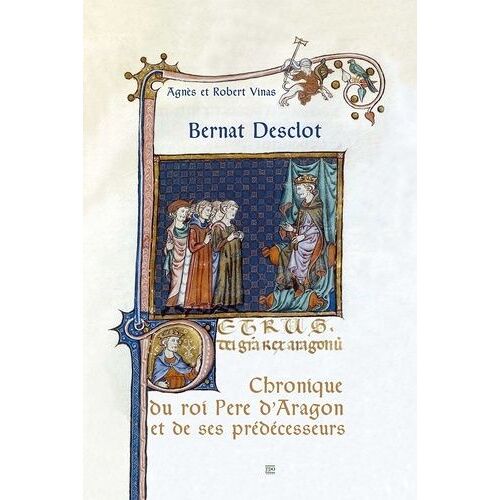 Bernat Desclot - Chronique Du Roi Pere D'aragon Et De Ses Prédécesseurs