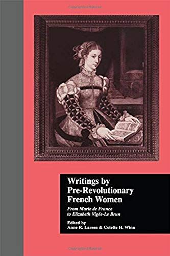 Writings By Pre-Revolutionary French Women: From Marie De France To Elizabeth Vige-Le Brun (Women Writers Of The World)