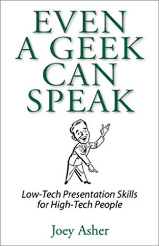 Even A Geek Can Speak: Low-Tech Presentation Skills For High-Tech People