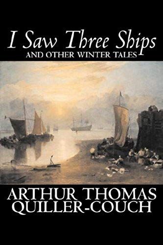 I Saw Three Ships And Other Winter Tales By Arthur Thomas Quiller-Couch, Fiction, Fantasy, Action & Adventure, Fairy Tales, Folk Tales, Legends & Myth