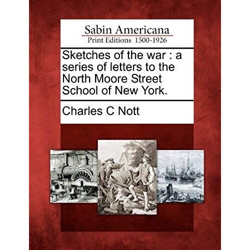 Sketches Of The War: A Series Of Letters To The North Moore Street School Of New York.