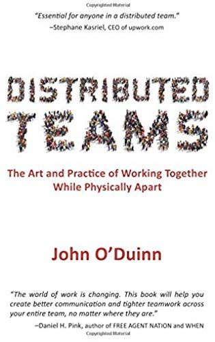 Distributed Teams: The Art And Practice Of Working Together While Physically Apart