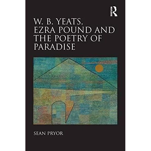 W.B. Yeats, Ezra Pound, And The Poetry Of Paradise
