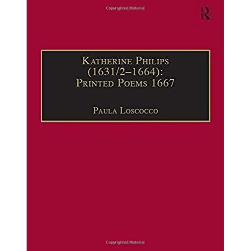 Katherine Philips (1631/2?1664): Printed Poems 1667: Printed Writings 1641?1700: Series Ii, Part Three, Volume 2 (The Early Modern Englishwoman: A ... Writings, 1641-1700: Series Ii, Part Three)