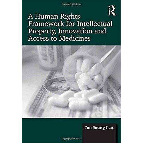 A Human Rights Framework For Intellectual Property, Innovation And Access To Medicines
