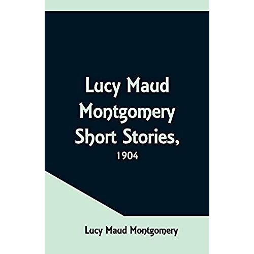 Lucy Maud Montgomery Short Stories, 1904