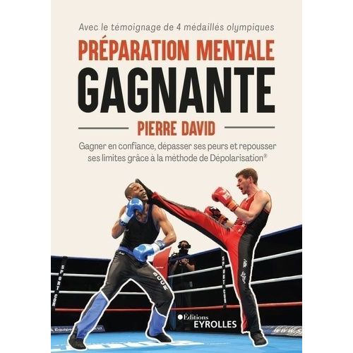 Préparation Mentale Gagnante - Gagner En Confiance, Dépasser Ses Peurs Et Repousser Ses Limites Grâce À La Méthode De Dépolarisation
