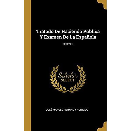 Tratado De Hacienda Pública Y Examen De La Española; Volume 1