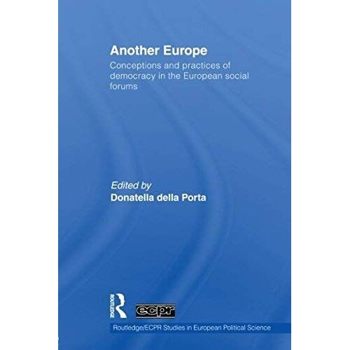 Another Europe: Conceptions And Practices Of Democracy In The European Social Forums (Routledge/Ecpr Studies In European Political Science)