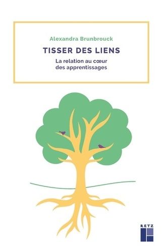 Tisser Des Liens - La Relation Au Coeur Des Apprentissages