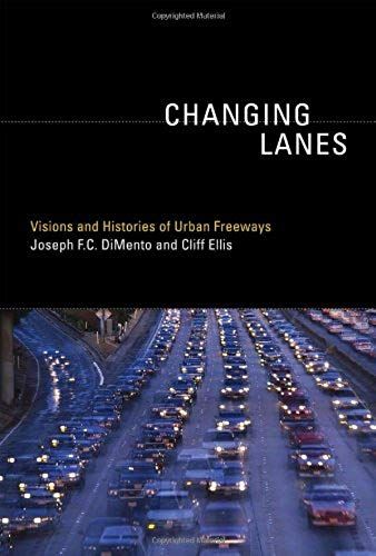 Changing Lanes: Visions And Histories Of Urban Freeways