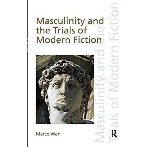 Masculinity And The Trials Of Modern Fiction