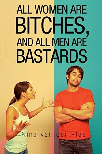 All Women Are Bitches, And All Men Are Bastards
