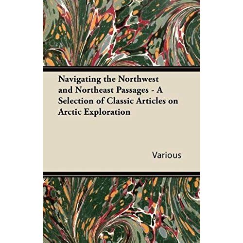 Navigating The Northwest And Northeast Passages - A Selection Of Classic Articles On Arctic Exploration