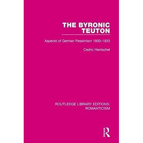 The Byronic Teuton: Aspects Of German Pessimism 1800-1933