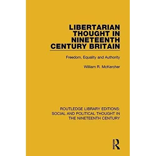 Libertarian Thought In Nineteenth Century Britain: Freedom, Equality And Authority