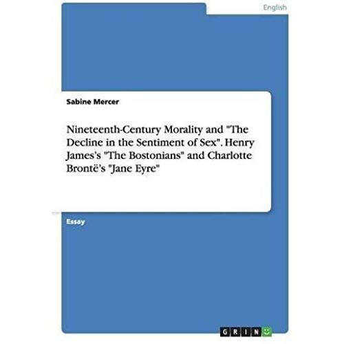 Nineteenth-Century Morality And "The Decline In The Sentiment Of Sex". Henry James's "The Bostonians" And Charlotte Brontë's "Jane Eyre
