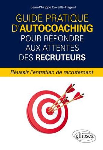Guide Pratique D'autocoaching Pour Répondre Aux Attentes Des Recruteurs - Réussir L'entretien De Recrutement
