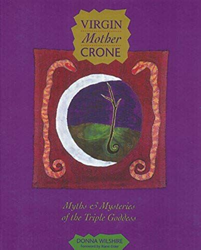 Virgin Mother Crone: Myths And Mysteries Of The Triple Goddess