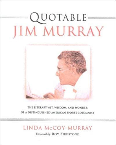 Quotable Jim Murray: The Literary Wit, Wisdom, And Wonder Of A Distinguished American Sports Columnist (Potent Quotables)