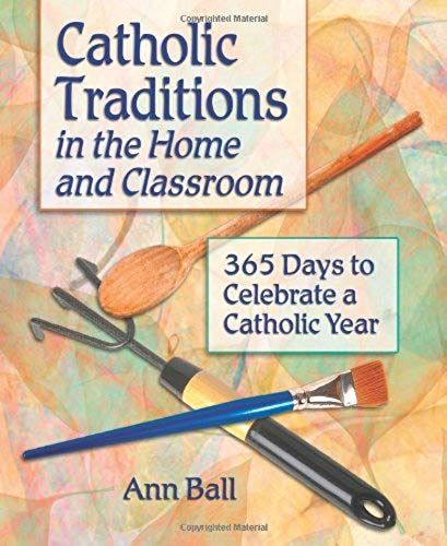 Catholic Traditions In The Home And Classroom