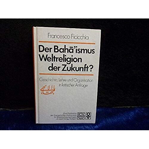 Der Bahaismus: Weltreligion Der Zukunft? : Geschichte, Lehre Und Organisation In Kritischer Anfrage (Studienbücher Im Gespräch Mit Der Zeit)