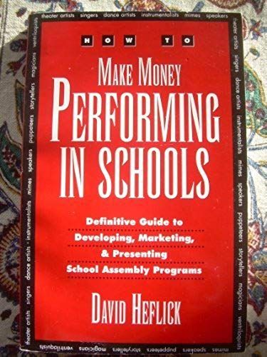 How To Make Money Performing In Schools: The Definitive Guide To Developing, Marketing, And Presenting School Assembly Programs