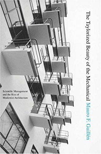 The Taylorized Beauty Of The Mechanical: Scientific Management And The Rise Of Modernist Architecture (Princeton Studies In Cultural Sociology)