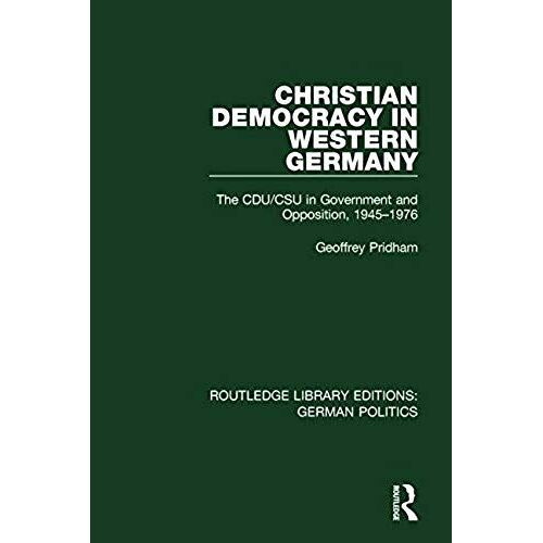 Christian Democracy In Western Germany (Rle: German Politics): The Cdu/Csu In Government And Opposition, 1945-1976