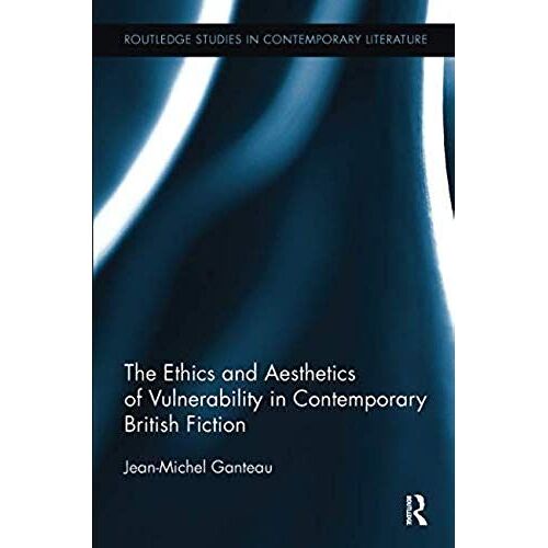 The Ethics And Aesthetics Of Vulnerability In Contemporary British Fiction