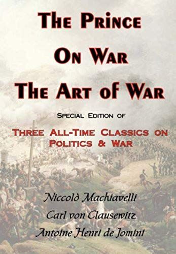 The Prince, On War & The Art Of War - Three All-Time Classics On Politics & War