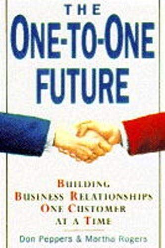 The One-To-One Future: Building Business Relationships One Customer At A Time