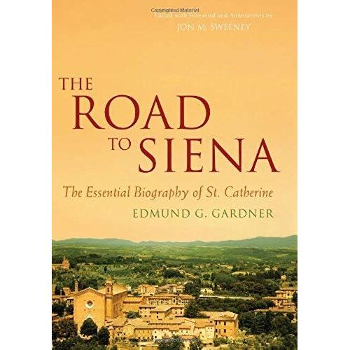 The Road To Siena: The Essential Biography Of St. Catherine