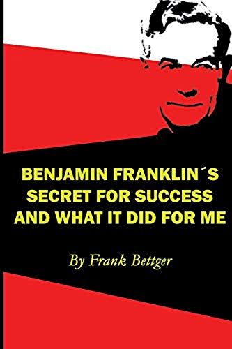 Benjamin Franklin's Secret Of Success And What It Did For Me