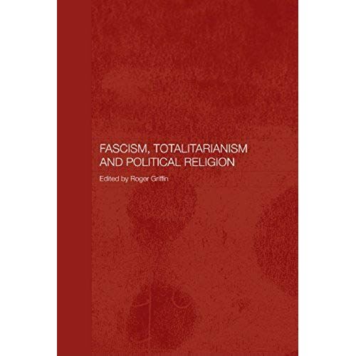 Fascism, Totalitarianism And Political Religion